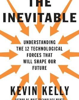 The Inevitable: Understanding the 12 Technological Forces That Will Shape Our Future Sale