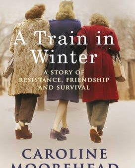 A Train in Winter: A Story of Resistance, Friendship and Survival Online Sale