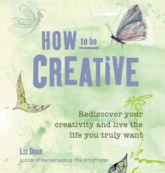 How to be Creative: Rediscover Your Inner Creativity and Live the Life You Truly Want Online now